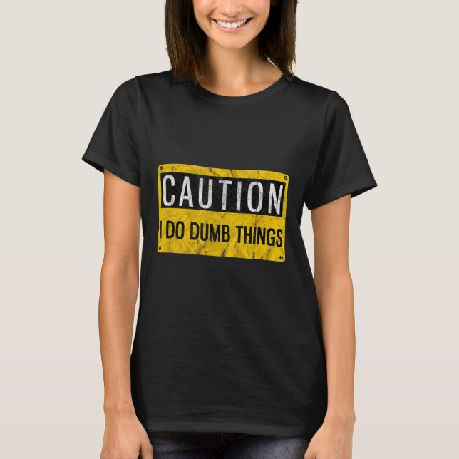 T-shirt Caution I Do Dumb Things Funny Gag Warning Sign Gi (Devant)