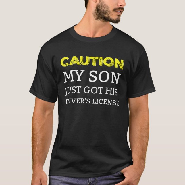 T-shirt Caution My Son Just Got His Driver s License (Devant)