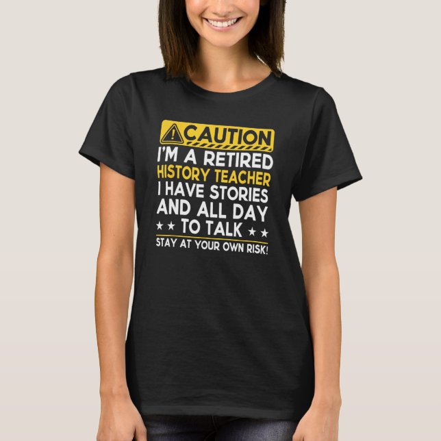 T-shirt Caution Retired History Teacher I Have Stories  Re (Devant)