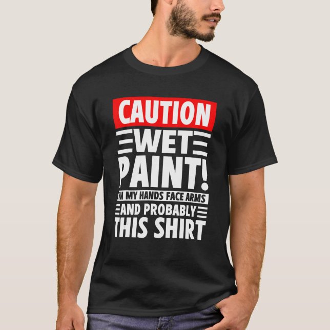 T-shirt Caution Wet Paint! On My Hands Face Arms And Proba (Devant)
