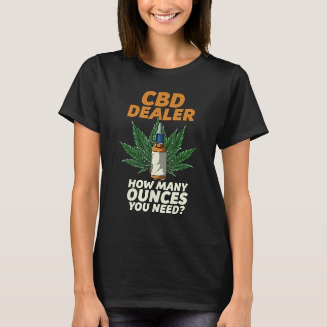 T-shirt Cbd Dealer Combien D'Onces Vous Avez Besoin Cbd Oi (Devant)