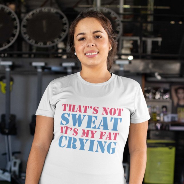 T-shirt Ce n'est pas de la sueur (That's Not Sweat It's My Fat Crying Shirt)