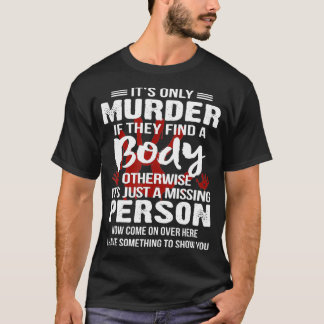 T-shirt Ce n'est que le meurtre s'ils trouvent un corps au