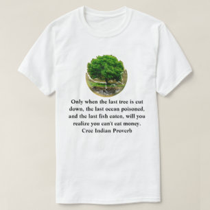 T-shirt Ce n'est que lorsque le dernier arbre est abattu..