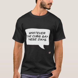 T-shirt Ce que disent les Cubs ces jours-ci (sombre)