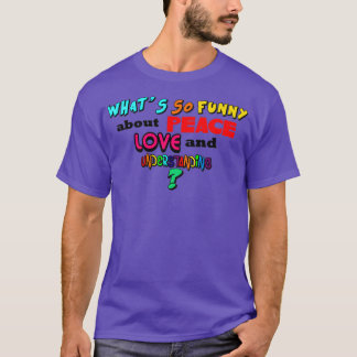T-shirt Ce qui est si drôle à propos de la paix Amour et c