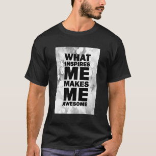 T-shirt Ce qui m'inspire me rend impressionnant