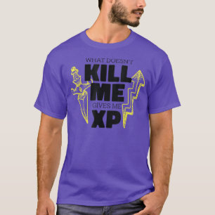 T-shirt Ce qui ne me tue pas me donne un jeu vidéo XP