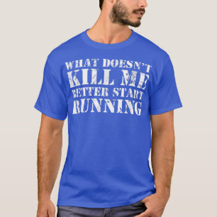 T-shirt Ce qui ne me tue pas vaut mieux commencer à courir