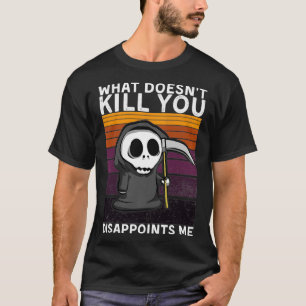 T-shirt Ce qui ne vous tue pas me déçoit Grim Reaper B