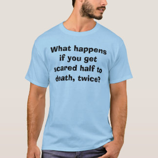 T-shirt Ce qui se produit si vous obtenez la moitié