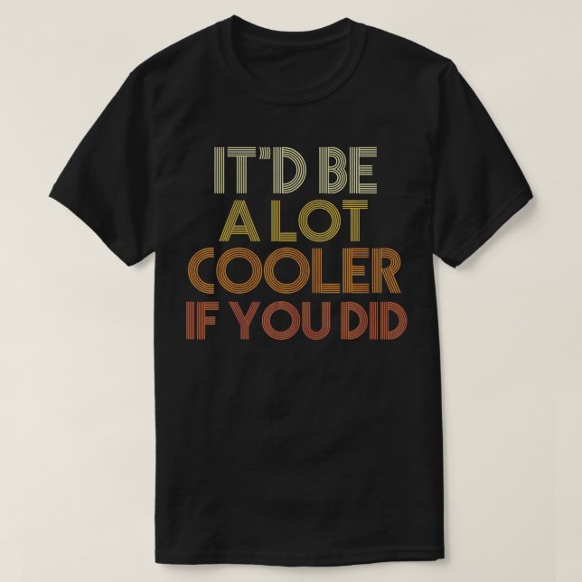 T-shirt Ce Serait Beaucoup De Glacière Si Tu Le Faisais (Design devant)