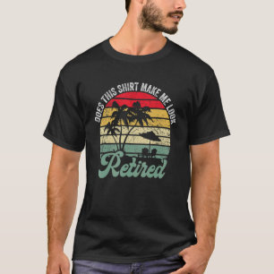 T-shirt Cela Me Fait-Il Apparaître Retraite Retraite Retra