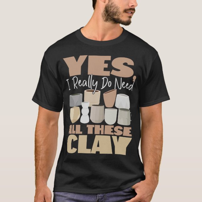 T-shirt Céramique de poterie Oui, J'Ai Vraiment Besoin De  (Devant)