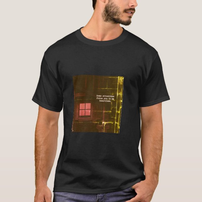 T-shirt certaines situations vous forcent à être sans coeu (Devant)