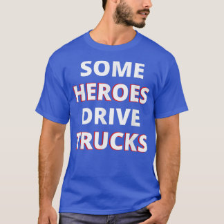 T-shirt Certains Héros Conduisent Des Camions Super Chauff