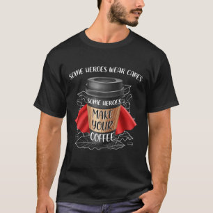 T-shirt Certains Héros Fabriquent Votre Café