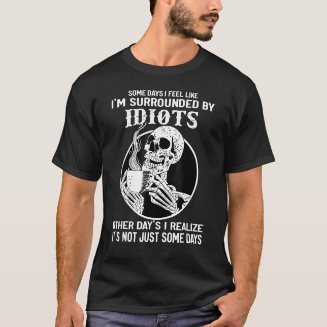 T-shirt Certains jours, j'ai l'impression d'être entouré d (Devant)