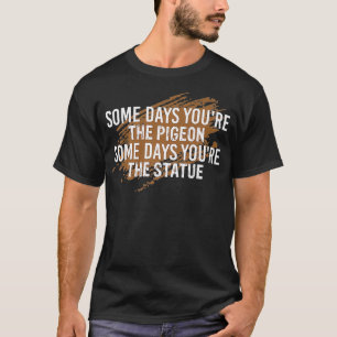 T-shirt Certains jours, vous êtes le pigeon drôle