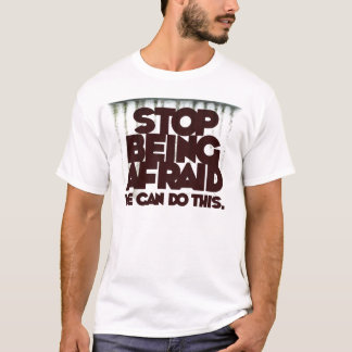 T-shirt Cessez d'avoir peur. Nous pouvons faire ceci