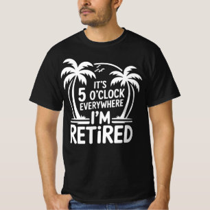 T-shirt C'est 17 heures partout où je suis à la retraite, 