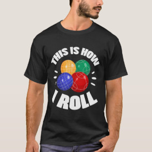 T-shirt C'est ainsi que je fais rouler la boule de bocce J