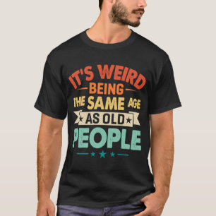 T-shirt C'est bizarre d'être le même âge que la naissance