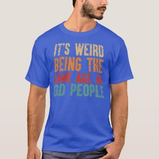T-shirt C'est bizarre d'être le même âge que les personnes