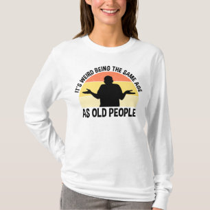 T-shirt C'est bizarre d'être le même âge que les personnes