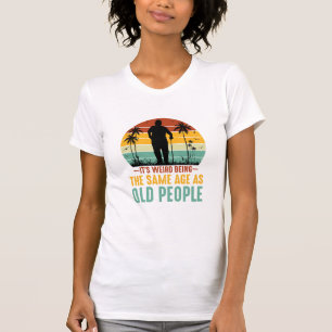 T-shirt C'est bizarre d'être le même âge que les personnes
