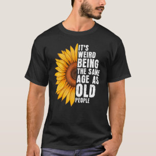 T-shirt C'est bizarre d'être le même âge que les personnes