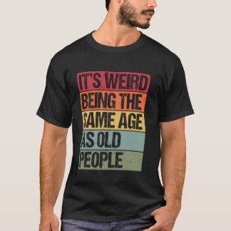 T-shirt C'est bizarre d'être le même âge que les personnes
