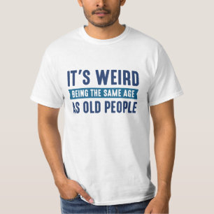 T-shirt C'est bizarre d'être le même âge que les personnes