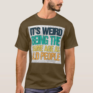 T-shirt C'est bizarre d'être le même âge que les personnes