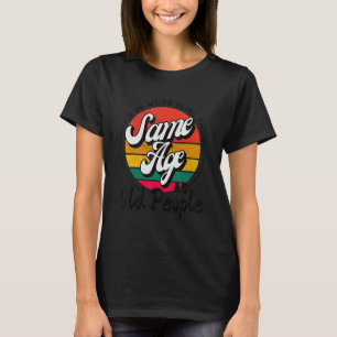 T-shirt C'est bizarre d'être le même âge que les personnes