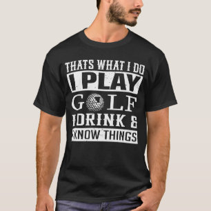T-shirt C'est ce que je fais Je joue au golf Je bois et je