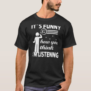 T-shirt C'est drôle comme vous pensez que j'écoute - Deaf 