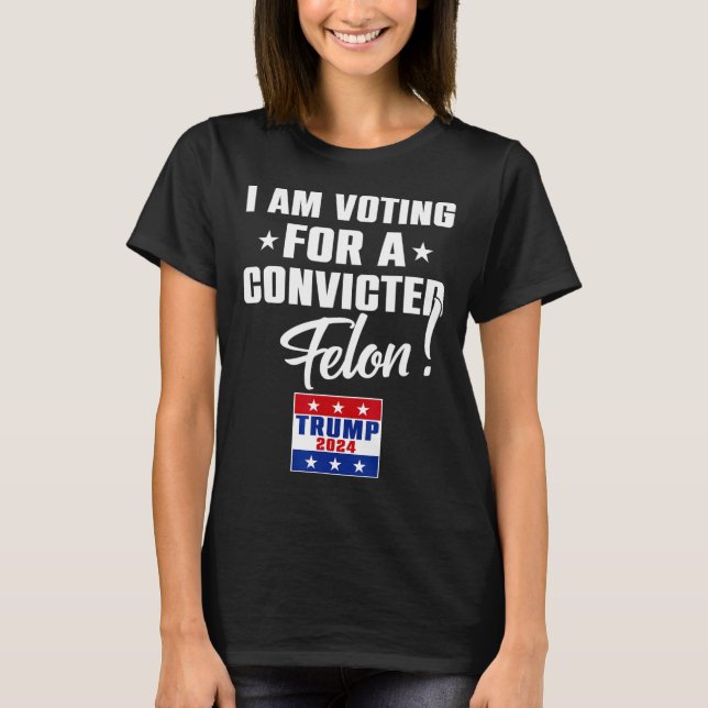 T-shirt C'Est Drôle Que Je Vote Pour Un Felon Condamné Pou (Devant)