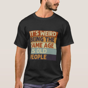 T-shirt C'Est Étrange D'Être Le Même Âge Que Les Personnes