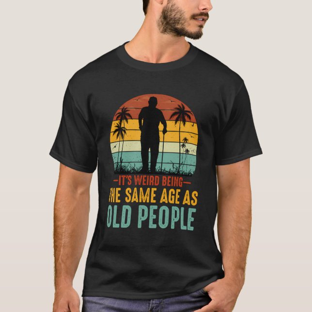 T-shirt C'Est Étrange D'Être Le Même Âge Que Les Personnes (Devant)
