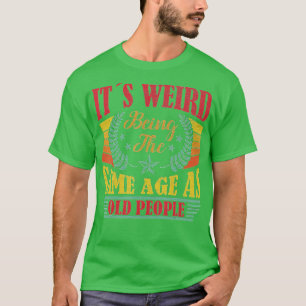 T-shirt C'Est Étrange D'Être Le Même Âge Que Les Personnes