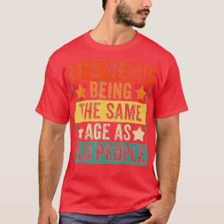 T-shirt C'Est Étrange D'Être Le Même Âge Que Les Personnes