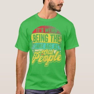 T-shirt C'Est Étrange D'Être Le Même Âge Que Les Personnes
