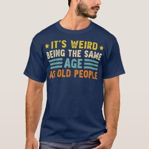 T-shirt C'Est Étrange D'Être Le Même Âge Que Les Personnes