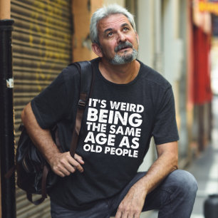 T-shirt C'Est Étrange D'Être Le Même Âge Que Les Personnes