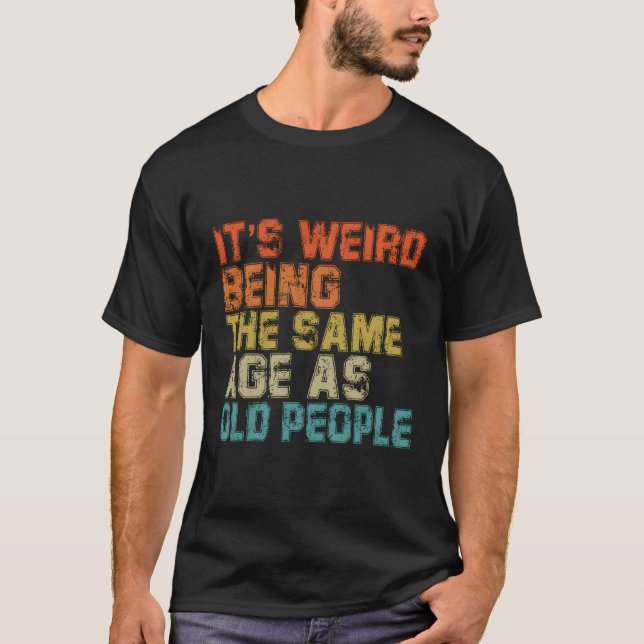 T-shirt C'Est Étrange D'Être Le Même Âge Que Les Personnes (Devant)