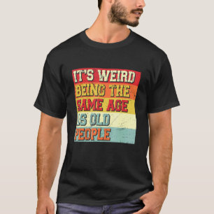 T-shirt C'Est Étrange D'Être Le Même Âge Que Les Personnes