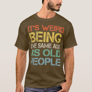 T-shirt C'Est Étrange D'Être Le Même Âge Que Les Personnes