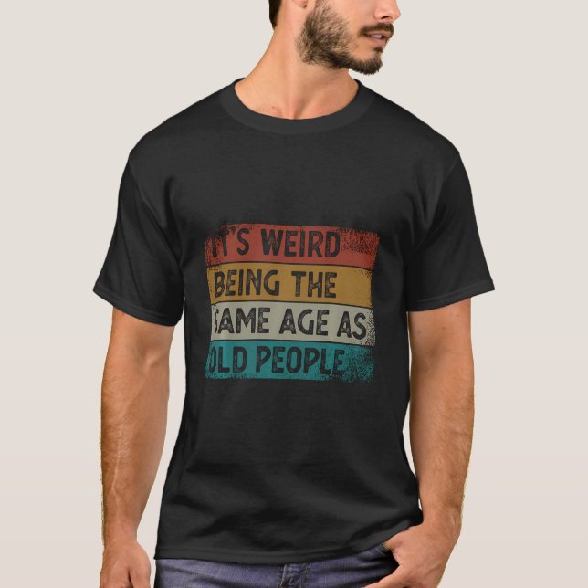 T-shirt C'Est Étrange D'Être Le Même Âge Que Les Personnes (Devant)