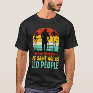 T-shirt C'Est Étrange D'Être Le Même Âge Que Les Personnes